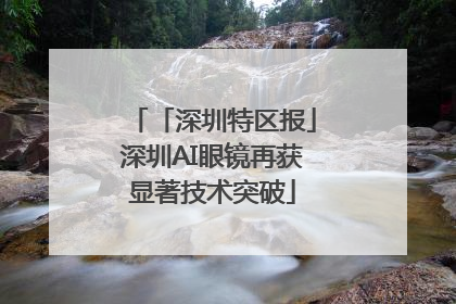 「深圳特区报」深圳AI眼镜再获显著技术突破