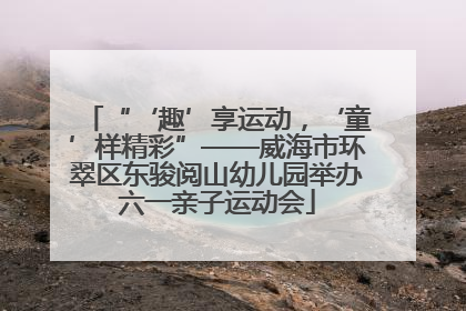 “‘趣’享运动，‘童’样精彩”——威海市环翠区东骏阅山幼儿园举办六一亲子运动会