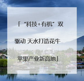 “科技+有机”双驱动 天水打造花牛苹果产业新高地