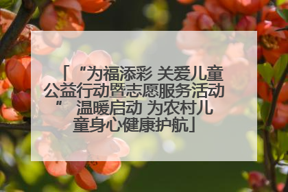 “为福添彩 关爱儿童公益行动暨志愿服务活动” 温暖启动 为农村儿童身心健康护航