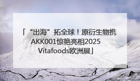 “出海”拓全球！原衍生物携AKK001惊艳亮相2025Vitafoods欧洲展