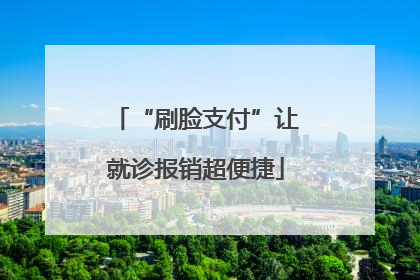 “刷脸支付”让就诊报销超便捷