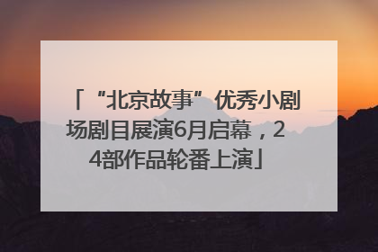 “北京故事”优秀小剧场剧目展演6月启幕，24部作品轮番上演