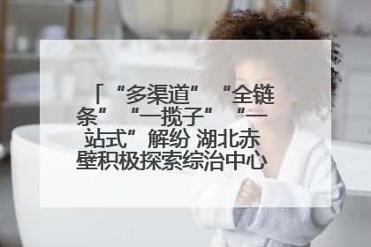 “多渠道”“全链条”“一揽子”“一站式”解纷 湖北赤壁积极探索综治中心规范化建设新路子