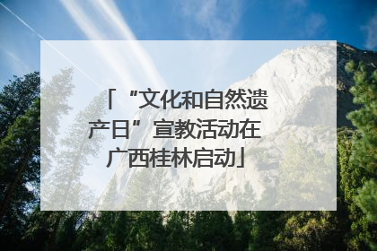 “文化和自然遗产日”宣教活动在广西桂林启动
