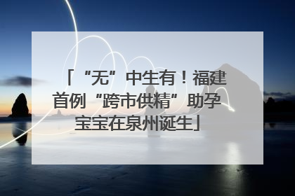 “无”中生有！福建首例“跨市供精”助孕宝宝在泉州诞生