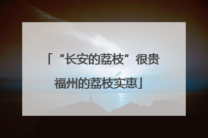 “长安的荔枝”很贵 福州的荔枝实惠