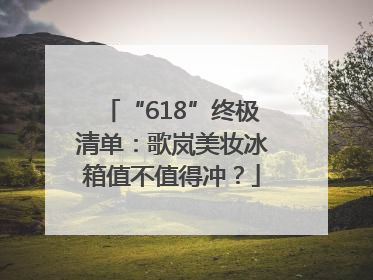 “618”终极清单：歌岚美妆冰箱值不值得冲？