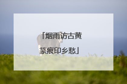 烟雨访古黄 篆痕印乡愁