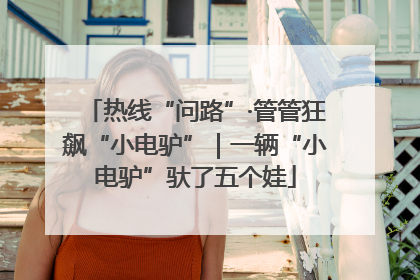 热线“问路”·管管狂飙“小电驴”｜一辆“小电驴”驮了五个娃
