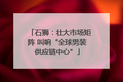 石狮：壮大市场矩阵 叫响“全球男装供应链中心”