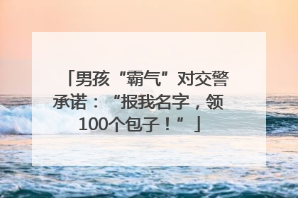 男孩“霸气”对交警承诺：“报我名字，领100个包子！”
