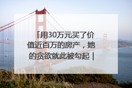 用30万元买了价值近百万的房产，她的贪欲就此被勾起｜今晚九点半