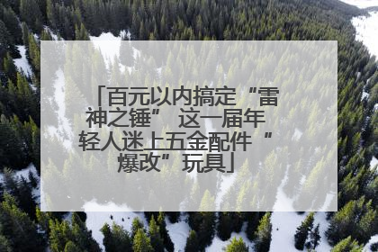 百元以内搞定“雷神之锤” 这一届年轻人迷上五金配件“爆改”玩具