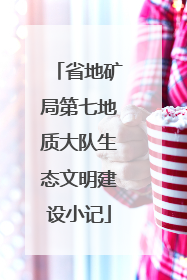 省地矿局第七地质大队生态文明建设小记