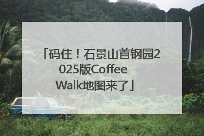 码住！石景山首钢园2025版Coffee Walk地图来了