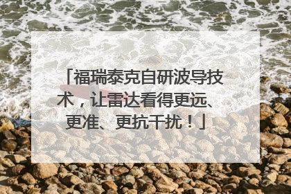 福瑞泰克自研波导技术，让雷达看得更远、更准、更抗干扰！