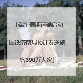 端午假期运输启动 国铁济南局预计发送旅客390万人次