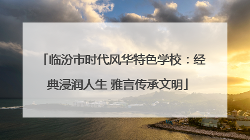 临汾市时代风华特色学校：经典浸润人生 雅言传承文明