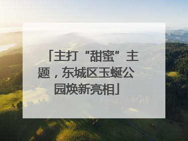 主打“甜蜜”主题，东城区玉蜒公园焕新亮相