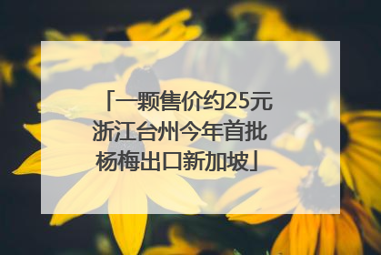 一颗售价约25元 浙江台州今年首批杨梅出口新加坡