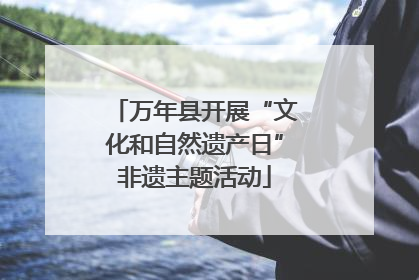 万年县开展“文化和自然遗产日”非遗主题活动