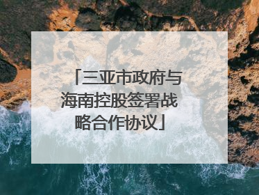 三亚市政府与海南控股签署战略合作协议
