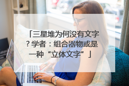 三星堆为何没有文字？学者：组合器物或是一种“立体文字”