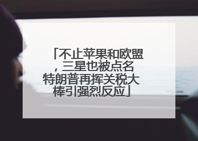 不止苹果和欧盟，三星也被点名 特朗普再挥关税大棒引强烈反应