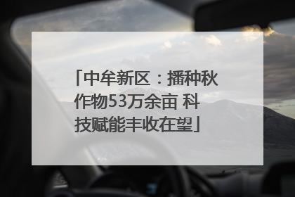 中牟新区：播种秋作物53万余亩 科技赋能丰收在望