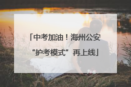中考加油！海州公安“护考模式”再上线