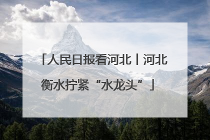人民日报看河北丨河北衡水拧紧“水龙头”