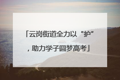 云岗街道全力以“护”，助力学子圆梦高考