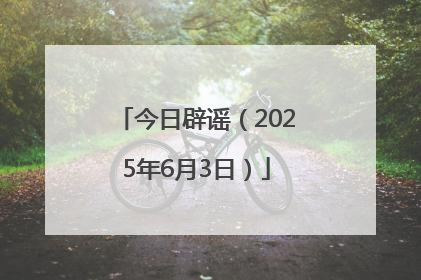 今日辟谣（2025年6月3日）