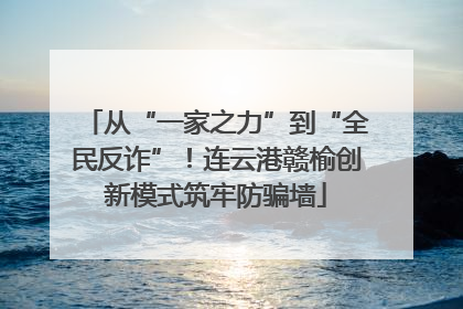 从“一家之力”到“全民反诈”！连云港赣榆创新模式筑牢防骗墙