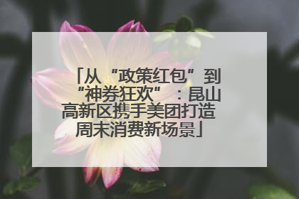 从“政策红包”到“神券狂欢”：昆山高新区携手美团打造周末消费新场景