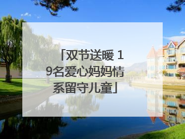 双节送暖 19名爱心妈妈情系留守儿童