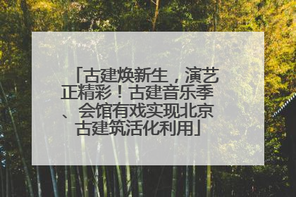 古建焕新生，演艺正精彩！古建音乐季、会馆有戏实现北京古建筑活化利用