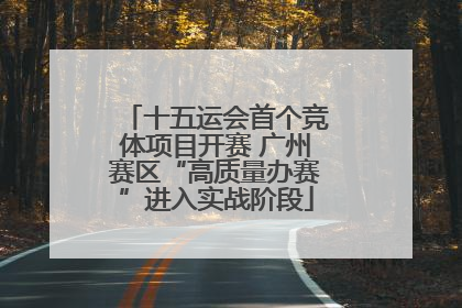 十五运会首个竞体项目开赛 广州赛区“高质量办赛”进入实战阶段