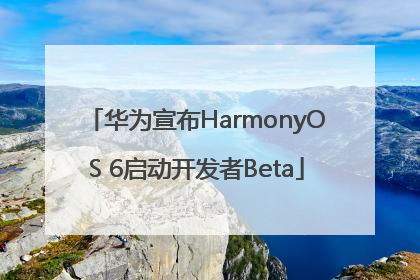 华为宣布HarmonyOS 6启动开发者Beta