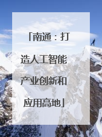 南通：打造人工智能产业创新和应用高地