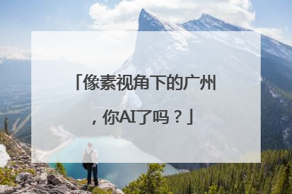 像素视角下的广州，你AI了吗？