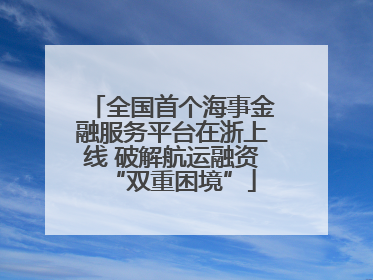 全国首个海事金融服务平台在浙上线 破解航运融资“双重困境”