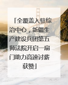 全覆盖入驻综治中心，新疆生产建设兵团第五师法院开启一扇门助力高速讨薪获赞
