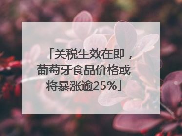 关税生效在即，葡萄牙食品价格或将暴涨逾25%