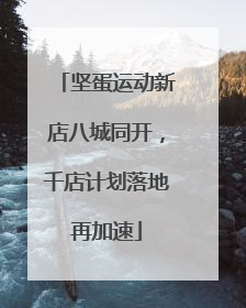 坚蛋运动新店八城同开，千店计划落地再加速