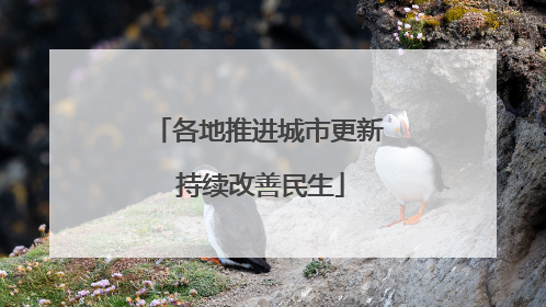 各地推进城市更新 持续改善民生