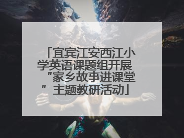 宜宾江安西江小学英语课题组开展“家乡故事进课堂”主题教研活动