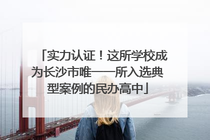 实力认证！这所学校成为长沙市唯一一所入选典型案例的民办高中