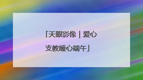 天眼影像｜爱心支教暖心端午